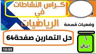 حل تمارين كراس النشاطات في الرياضيات صفحة 64- وضعيات قسمة- للسنة 5 ابتدائي