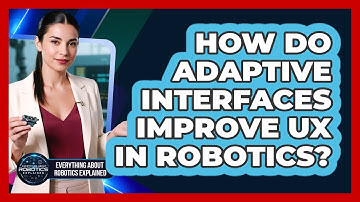 How Do Adaptive Interfaces Improve UX In Robotics?