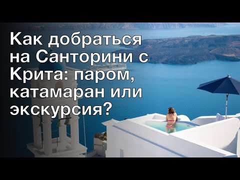 Как добраться на Санторини с Крита: паром, катамаран или экскурсия?