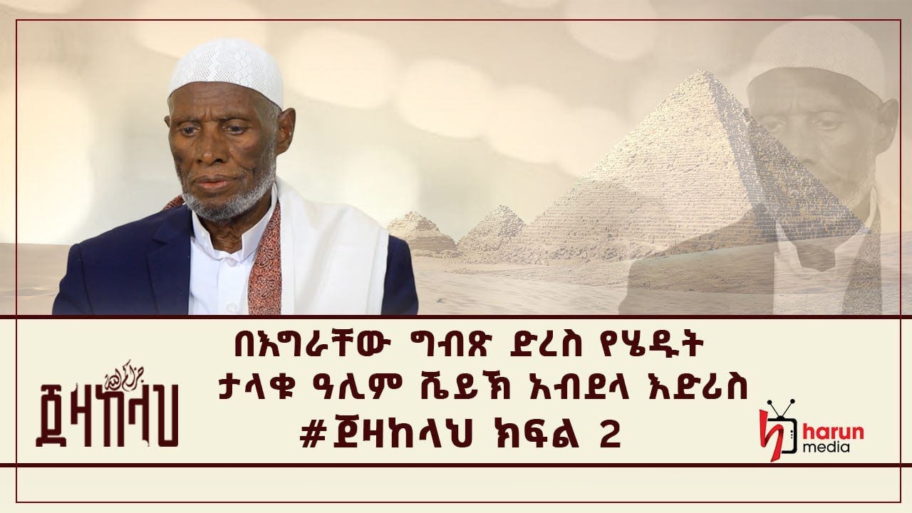ሼይኽ አብደላ እድሪስ ጀዛከላህ ክፍል 2 በእግራቸው ግብጽ ድረስ የሄዱት ዓሊም ||ሃሩን ሚዲያ