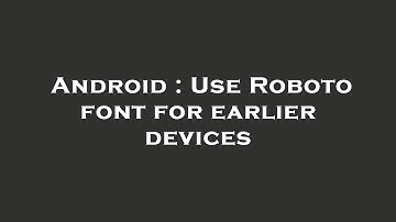 Android : Use Roboto font for earlier devices