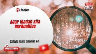 Agar Ibadah Kita Berkualitas - Ustadz Salim Ghanim, Lc