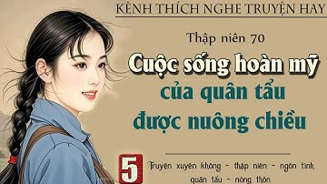 Tập 5 : Thập niên 70 cuộc sống hoàn mỹ của quân tẩu được nuông chiều
