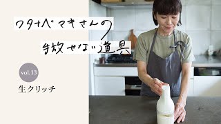 ワタナベマキさんの手放せない道具 vol.13 生クリッチ