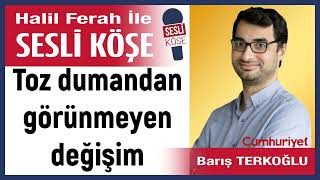 Barış Terkoğlu Toz Dumandan Görünmeyen Değişim 260126 Halil Ferah Ile Sesli Köşe