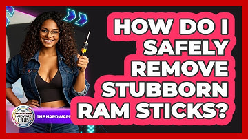 How Do I Safely Remove Stubborn RAM Sticks? - The Hardware Hub