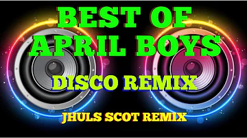 BEST OF APRIL BOYS - ( DISCO REMIX ) JHULS SCOT REMIX