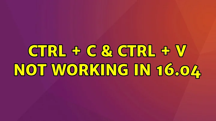 Ctrl + C & Ctrl + V not working in 16.04