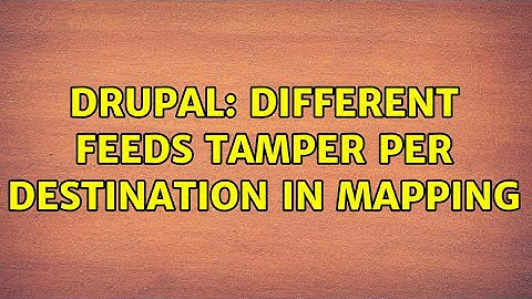 Drupal: Different Feeds Tamper per destination in mapping (2 Solutions!!)