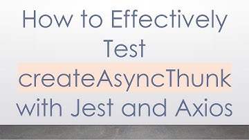 How to Effectively Test createAsyncThunk with Jest and Axios