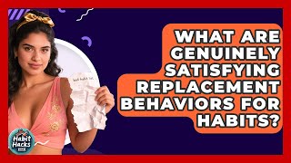 What Are Genuinely Satisfying Replacement Behaviors For Habits? - Habit Hacks Hub
