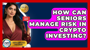 How Can Seniors Manage Risk In Crypto Investing? - Crypto Simplified for Seniors