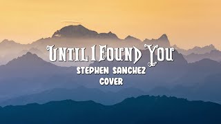 Until I Found You - Stephen Sanchez (Cover)(Lyrics)