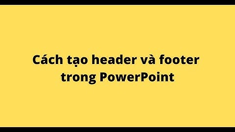 Cách tạo header và footer trong PowerPoint