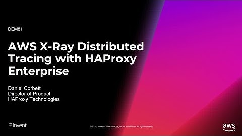 AWS re:Invent 2018: AWS X-Ray Distributed Tracing with HAProxy Enterprise (DEM81)