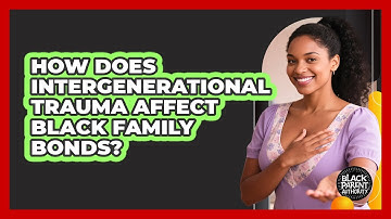 How Does Intergenerational Trauma Affect Black Family Bonds? - Black Parent Authority
