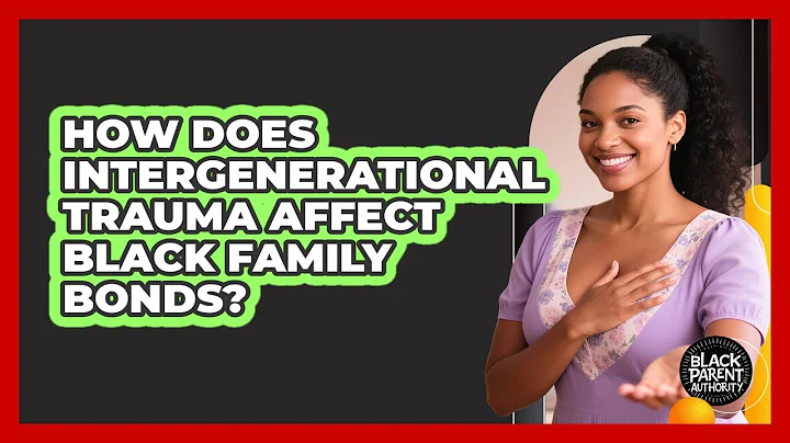 How Does Intergenerational Trauma Affect Black Family Bonds? - Black Parent Authority