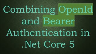 Combining OpenId and Bearer Authentication in .Net Core 5