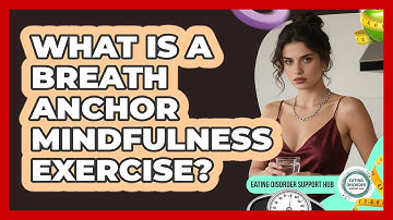What Is A Breath Anchor Mindfulness Exercise? - Eating Disorder Support Hub