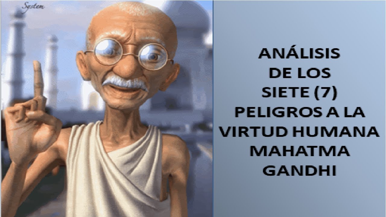 ANÁLISIS DE LOS SIETE PELIGROS A LA VIRTUD HUMANA DE GANDHI - YouTube