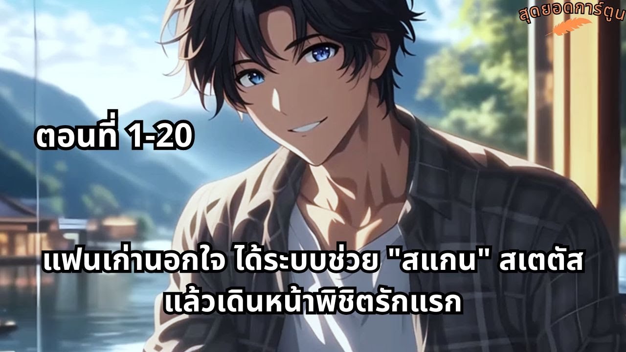 ตอนที่ 1 - 20 | แฟนเก่านอกใจ ได้ระบบช่วย "สแกน" สเตตัส แล้วเดินหน้าพิชิตรักแรก