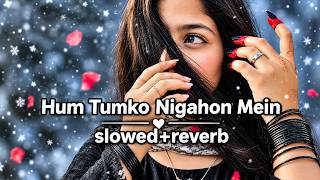 Hum Tumko Nigahon mein (slowed+Reverb)