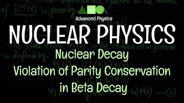 Nuclear Physics - Nuclear Decay : Violation of Parity Conservation in Beta Decay