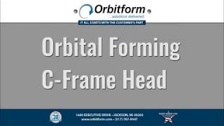 Orbital Forming with C-Frame Head