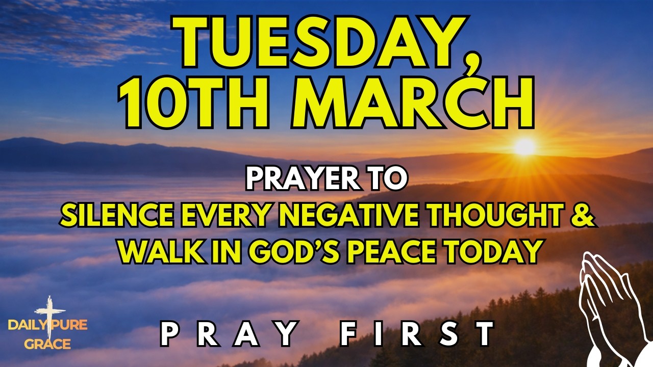 Tuesday, March 10th | Morning Prayer to Silence Every Negative Thought and Walk in God’s Peace Today