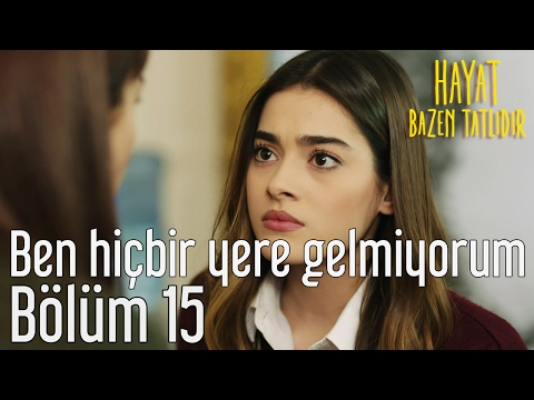 Hayat Bazen Tatlıdır 15. Bölüm - Ben Hiçbir Yere Gelmiyorum