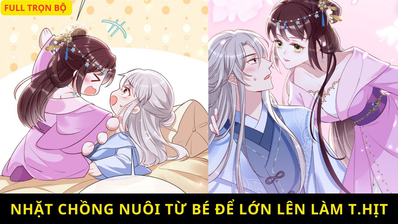 Full trọn bộ // [Review] Nhặt chồng nuôi từ bé để lớn lên làm t/hịt