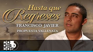 Hasta Que Regreses, Francisco Javier, Propuesta Vallenata - Video