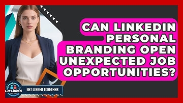 Can LinkedIn Personal Branding Open Unexpected Job Opportunities? - Get Linked Together