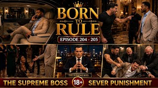 Born To Rule |   Episode 204 — 205:  • The Supreme Boss.    • Severe Punishment