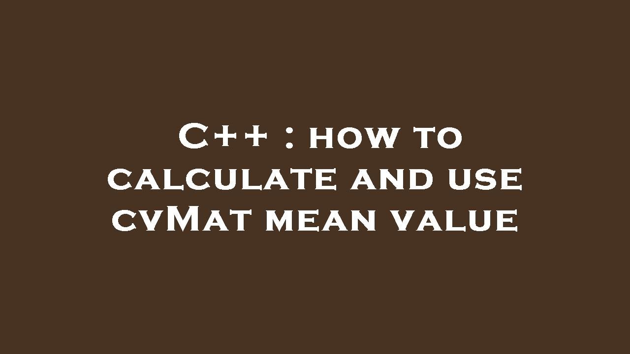C++ : how to calculate and use cvMat mean value - YouTube