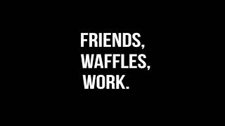 Waffles, Friends, Work