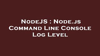 NodeJS : Node.js Command Line Console Log Level