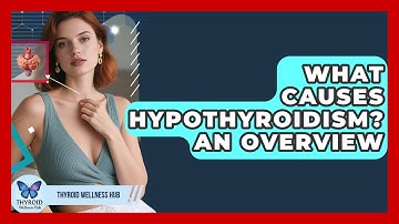 What Causes Hypothyroidism? An Overview - Thyroid Wellness Hub