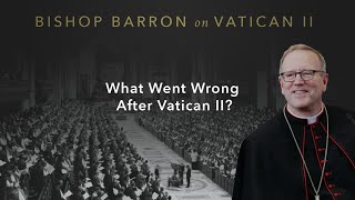 What Went Wrong After Vatican II? — Bishop Barron on Vatican II