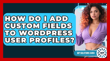 How Do I Add Custom Fields To WordPress User Profiles? - WP Solutions Guru