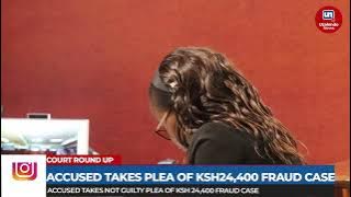 ACCUSED TAKES NOT GUILTY PLEA OF KSH 24,400 FRAUD CASE