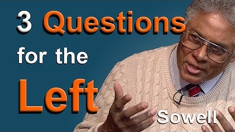 Thomas Sowell - 3 Questions for the Left