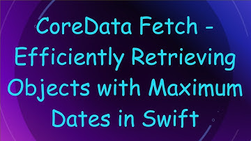 CoreData Fetch - Efficiently Retrieving Objects with Maximum Dates in Swift