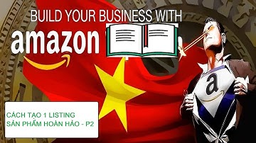 MODULE 5   CÁCH VIẾT 1 LISTING SẢN PHẨM HOÀN HẢO TRÊN AMAZON (P2)