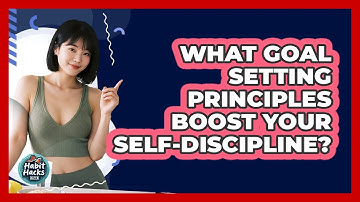 What Goal Setting Principles Boost Your Self-discipline? - Habit Hacks Hub