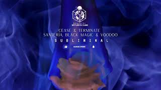 Cease & Terminate Santería, Black Magic & Voodoo Subliminal