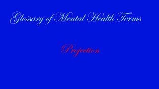 Glossary of Mental Health Terms - Projection
