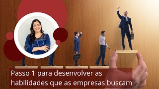 Passo 1 para desenvolver as habilidades que as empresas buscam Passo 1 para desenvolver as habilidades que as empresas buscam