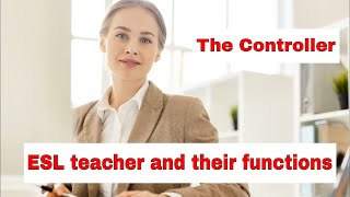 Roles A Teacher Takes On In The ESL Classroom - The Controller