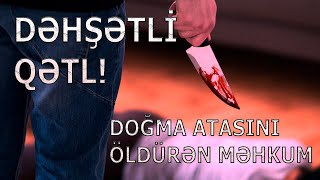 Doğma atasını qətlə yetirən məhkumun həbsxana həyatı...